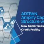 ADTRAN Amplify Capital Structure with New Senior Secured Credit Facility