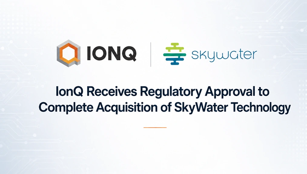 IonQ Receives Regulatory Approval to Complete Acquisition of SkyWater Technology